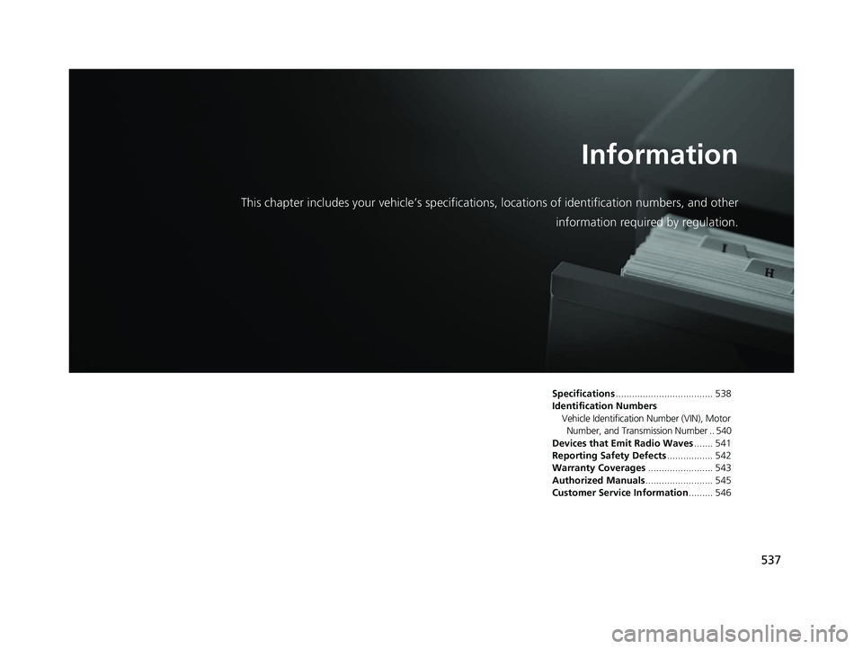 HONDA CLARITY ELECTRIC 2019  Owners Manual (in English) 537
Information
This chapter includes your vehicle’s specifications, locations of identification numbers, and other
information required by regulation.
Specifications................................