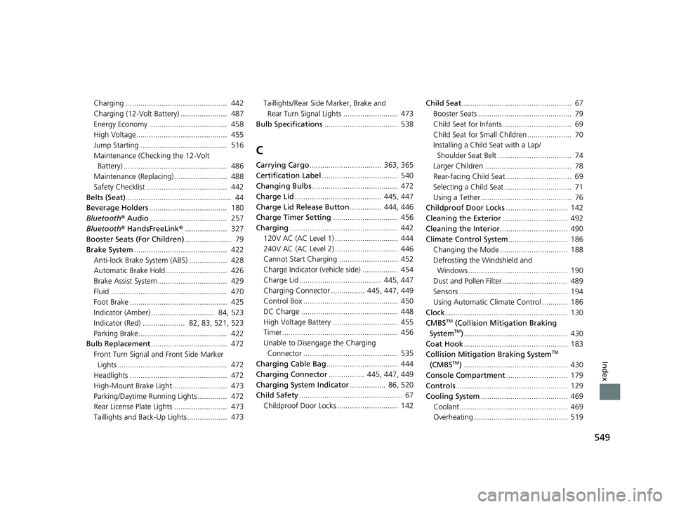 HONDA CLARITY ELECTRIC 2019  Owners Manual (in English) 549
Index
Charging ................................................  442
Charging (12-Volt Battery) ......................  487
Energy Economy .....................................  458
High Voltage..
