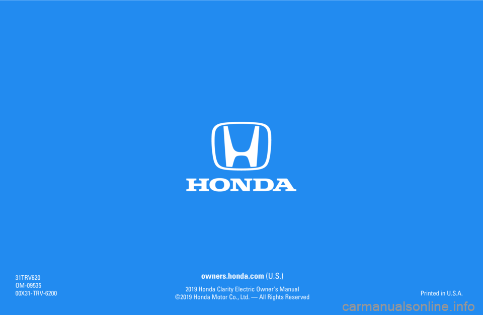 HONDA CLARITY ELECTRIC 2019  Owners Manual (in English) owners.honda.com (U.S.)
2019 Honda Clarity Electric Owner’s Manual
©2019 Honda Motor Co., Ltd. — All Rights Reserved
31TRV6
2

0
OM-09535
00X31-TRV-6
200
Printed in U.S.A. 