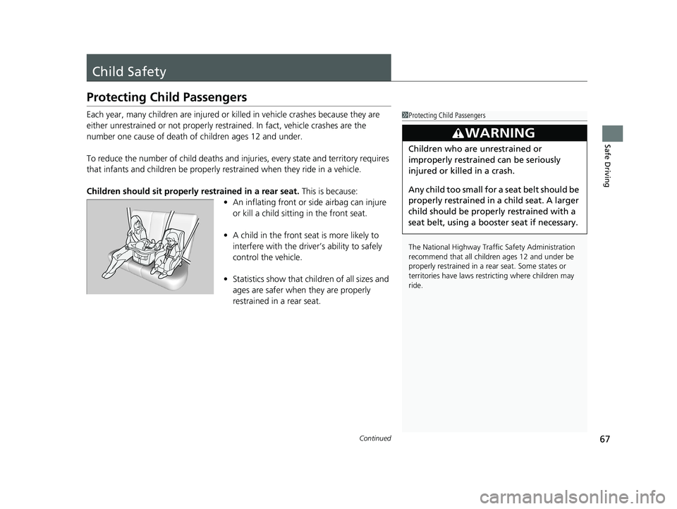 HONDA CLARITY ELECTRIC 2019 Owners Manual (in English) 67Continued
Safe Driving
Child Safety
Protecting Child Passengers
Each year, many children are injured or killed in vehicle crashes because they are
either unrestrained or not properly res trained. I HONDA CLARITY ELECTRIC 2019 Owners Manual (in English) 67Continued
Safe Driving
Child Safety
Protecting Child Passengers
Each year, many children are injured or killed in vehicle crashes because they are
either unrestrained or not properly res trained. I