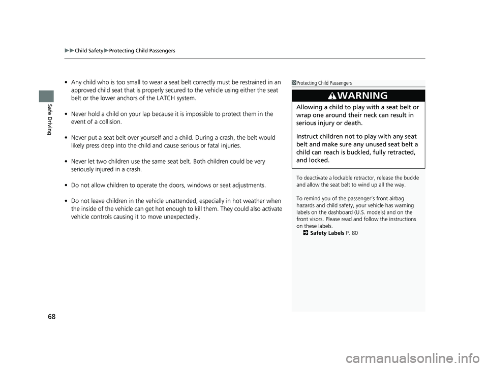 HONDA CLARITY ELECTRIC 2019 Owners Manual (in English) uuChild Safety uProtecting Child Passengers
68
Safe Driving
• Any child who is too small to wear a seat belt correctly must be restrained in an
approved child seat that is properly secu red to the HONDA CLARITY ELECTRIC 2019 Owners Manual (in English) uuChild Safety uProtecting Child Passengers
68
Safe Driving
• Any child who is too small to wear a seat belt correctly must be restrained in an
approved child seat that is properly secu red to the
