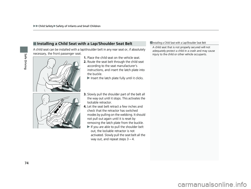HONDA CLARITY ELECTRIC 2019  Owners Manual (in English) uuChild Safety uSafety of Infants and Small Children
74
Safe DrivingA child seat can be installed with a lap/should er belt in any rear seat or, if absolutely 
necessary, the front passenger seat. 1.P