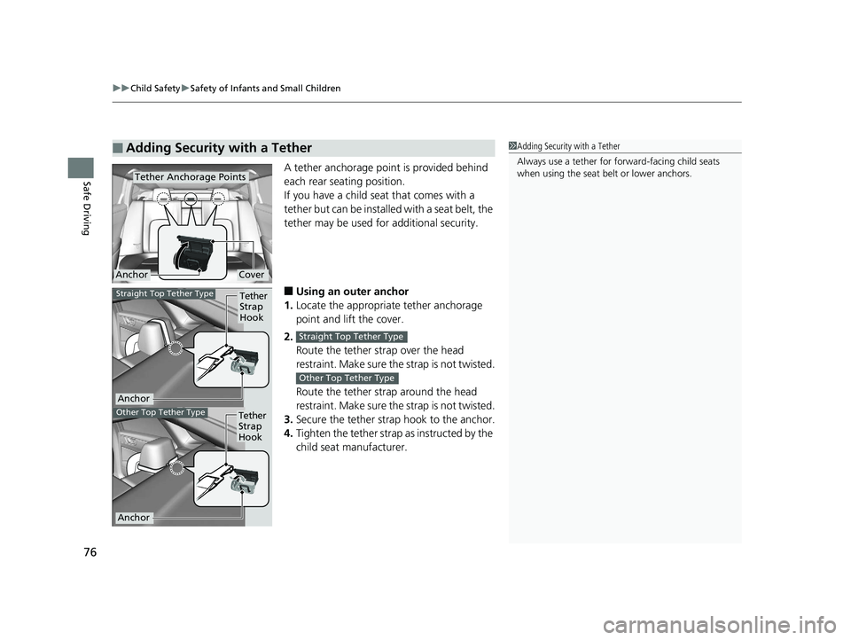 HONDA CLARITY ELECTRIC 2019  Owners Manual (in English) uuChild Safety uSafety of Infants and Small Children
76
Safe DrivingA tether anchorage point is provided behind 
each rear seating position.
If you have a child seat that comes with a 
tether but can 