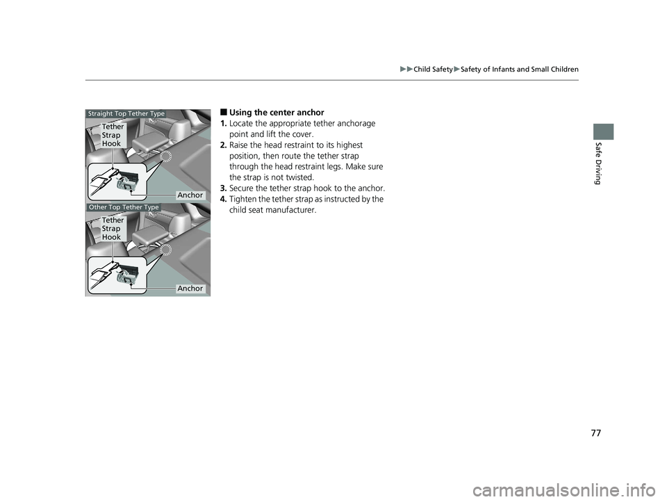 HONDA CLARITY ELECTRIC 2019  Owners Manual (in English) 77
uuChild Safety uSafety of Infants and Small Children
Safe Driving
■Using the center anchor
1. Locate the appropriate tether anchorage 
point and lift the cover.
2. Raise the head restraint to its