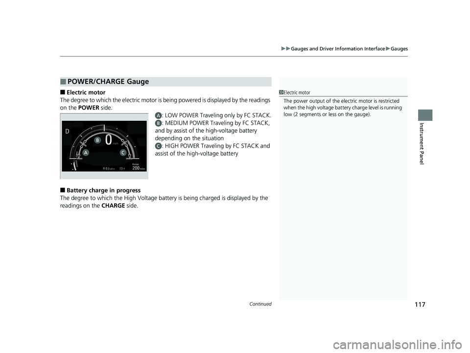HONDA CLARITY FUEL CELL 2019  Owners Manual (in English) Continued117
uuGauges and Driver Information Interface uGauges
Instrument Panel
■Electric motor
The degree to which the electric motor is be ing powered is displayed by the readings 
on the POWER  s