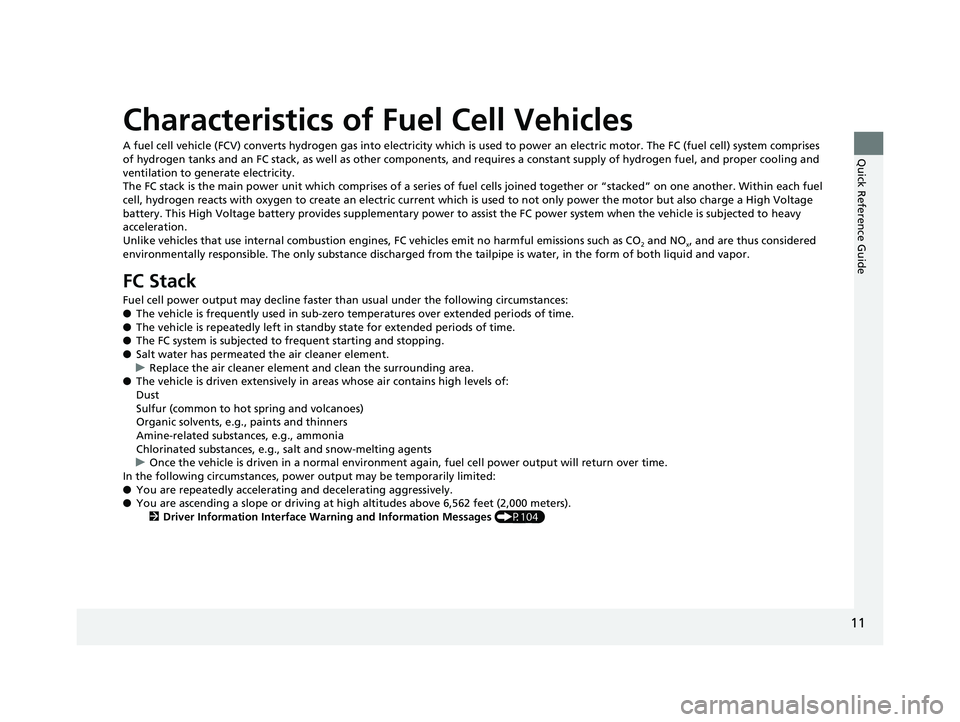 HONDA CLARITY FUEL CELL 2019  Owners Manual (in English) 11
Quick Reference Guide
Characteristics of Fuel Cell Vehicles
A fuel cell vehicle (FCV) converts hydrogen gas into electricity which is used to power an electric motor. The FC (fuel cell) system comp