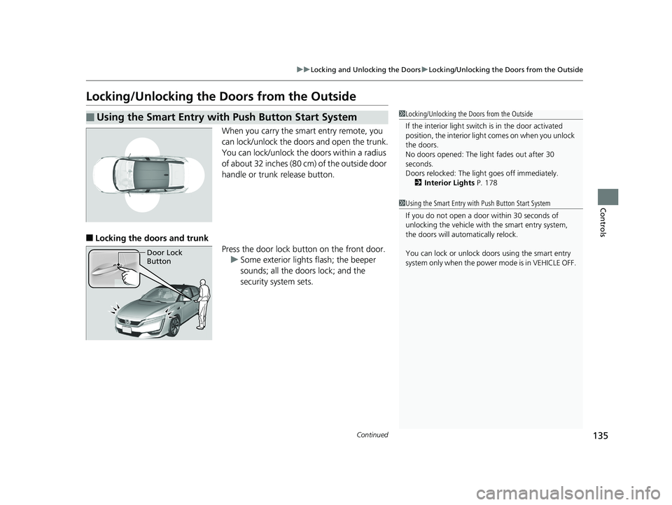 HONDA CLARITY FUEL CELL 2019  Owners Manual (in English) 135
uuLocking and Unlocking the Doors uLocking/Unlocking the Doors from the Outside
Continued
Controls
Locking/Unlocking the Doors from the Outside
When you carry the smart entry remote, you 
can lock