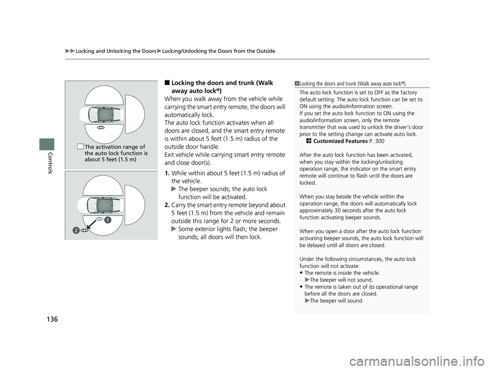 HONDA CLARITY FUEL CELL 2019  Owners Manual (in English) uuLocking and Unlocking the Doors uLocking/Unlocking the Doors from the Outside
136
Controls
■Locking the doors and trunk (Walk 
away auto lock ®)
When you walk away from the vehicle while 
carryin