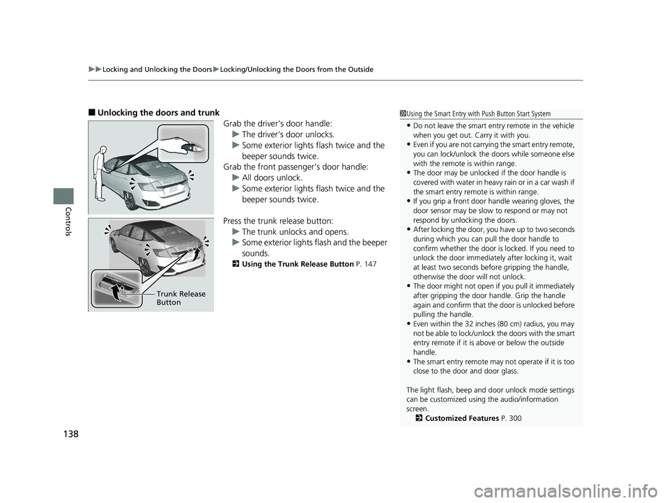 HONDA CLARITY FUEL CELL 2019  Owners Manual (in English) uuLocking and Unlocking the Doors uLocking/Unlocking the Doors from the Outside
138
Controls
■Unlocking the doors and trunk
Grab the driver’s door handle:u The driver’s door unlocks.
u Some exte