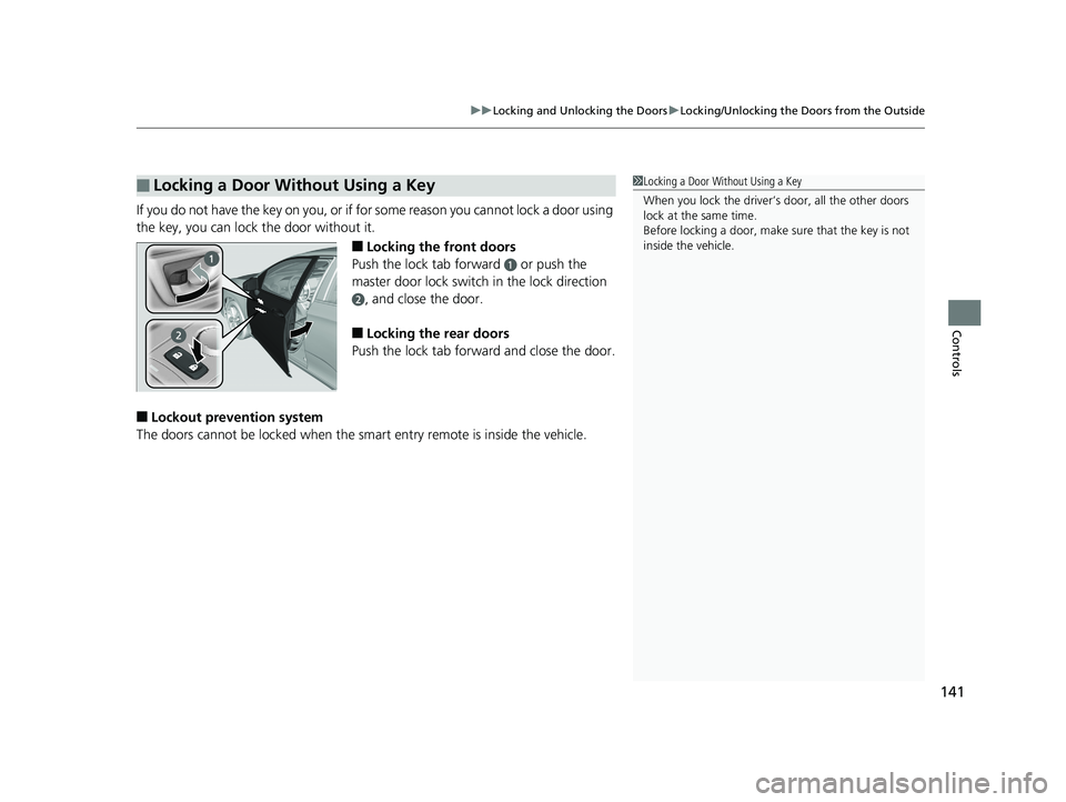 HONDA CLARITY FUEL CELL 2019  Owners Manual (in English) 141
uuLocking and Unlocking the Doors uLocking/Unlocking the Doors from the Outside
Controls
If you do not have the key on you, or if for some reason you cannot lock a door using 
the key, you can loc