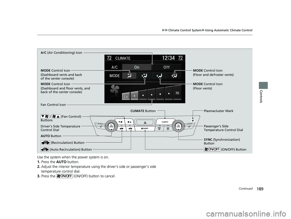 HONDA CLARITY FUEL CELL 2019  Owners Manual (in English) 189
uuClimate Control System uUsing Automatic Climate Control
Continued
Controls
Use the system when the power system is on.
1. Press the  AUTO button.
2. Adjust the interior temperature using the dri