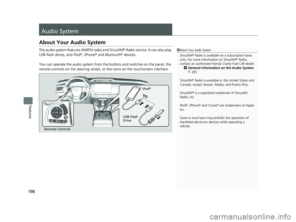 HONDA CLARITY FUEL CELL 2019 Owners Manual (in English) 198
Features
Audio System
About Your Audio System
The audio system features AM/FM radio and SiriusXM® Radio service. It can also play
USB flash drives, and iPod ®, iPhone® and Bluetooth® devices. HONDA CLARITY FUEL CELL 2019 Owners Manual (in English) 198
Features
Audio System
About Your Audio System
The audio system features AM/FM radio and SiriusXM® Radio service. It can also play
USB flash drives, and iPod ®, iPhone® and Bluetooth® devices.