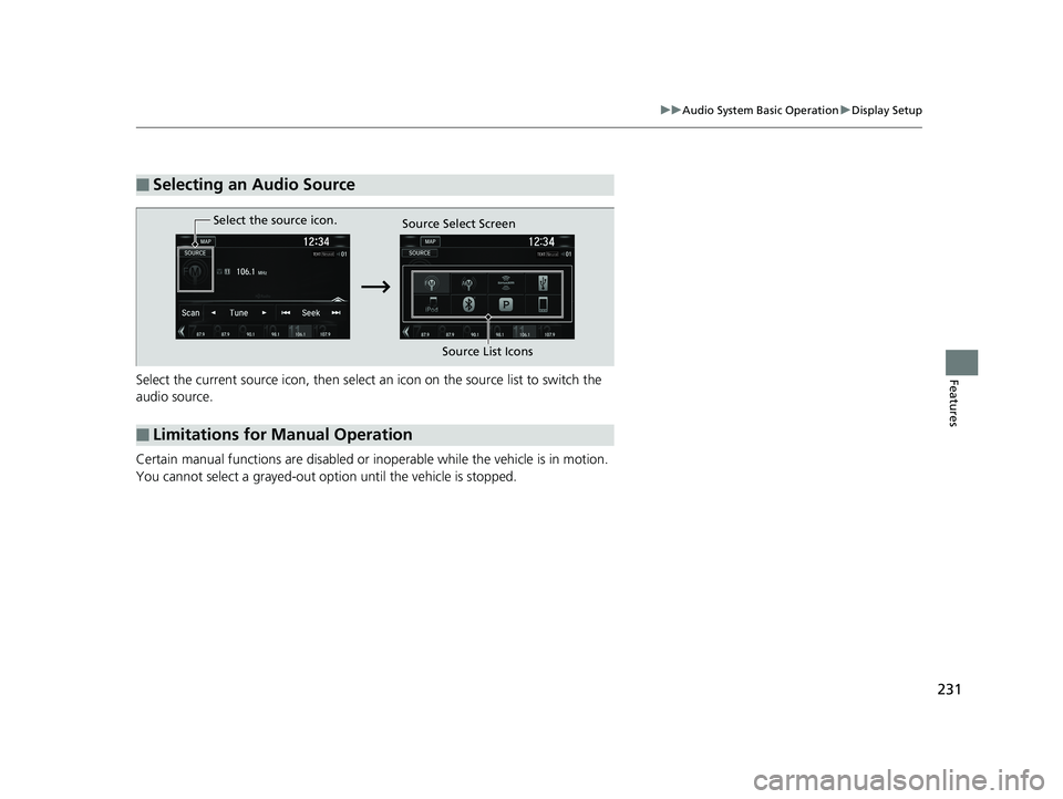HONDA CLARITY FUEL CELL 2019  Owners Manual (in English) 231
uuAudio System Basic Operation uDisplay Setup
FeaturesSelect the current source icon, then select  an icon on the source list to switch the 
audio source.
Certain manual functions are disabled or 