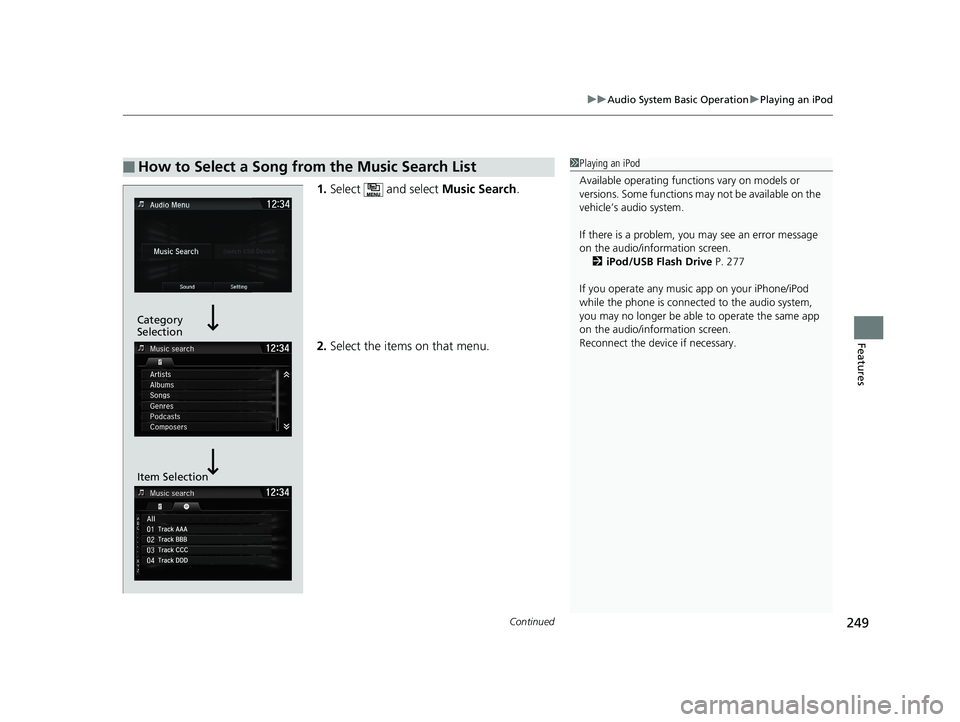 HONDA CLARITY FUEL CELL 2019  Owners Manual (in English) Continued249
uuAudio System Basic Operation uPlaying an iPod
Features
1. Select   and select  Music Search.
2. Select the items on that menu.
■How to Select a Song from the Music Search List1Playing