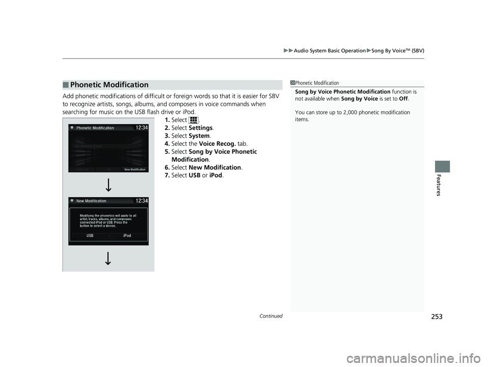 HONDA CLARITY FUEL CELL 2019  Owners Manual (in English) Continued253
uuAudio System Basic Operation uSong By VoiceTM (SBV)
Features
Add phonetic modifications of difficult or fo reign words so that it is easier for SBV 
to recognize artists, songs, albums,