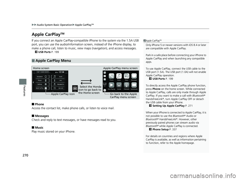 HONDA CLARITY FUEL CELL 2019 Owners Manual (in English) 270
uuAudio System Basic Operation uApple CarPlayTM
Features
Apple CarPlayTM
If you connect an Apple CarPlay-compatible iPhone to the system via the 1.5A USB
port, you can use the audio/information HONDA CLARITY FUEL CELL 2019 Owners Manual (in English) 270
uuAudio System Basic Operation uApple CarPlayTM
Features
Apple CarPlayTM
If you connect an Apple CarPlay-compatible iPhone to the system via the 1.5A USB
port, you can use the audio/information