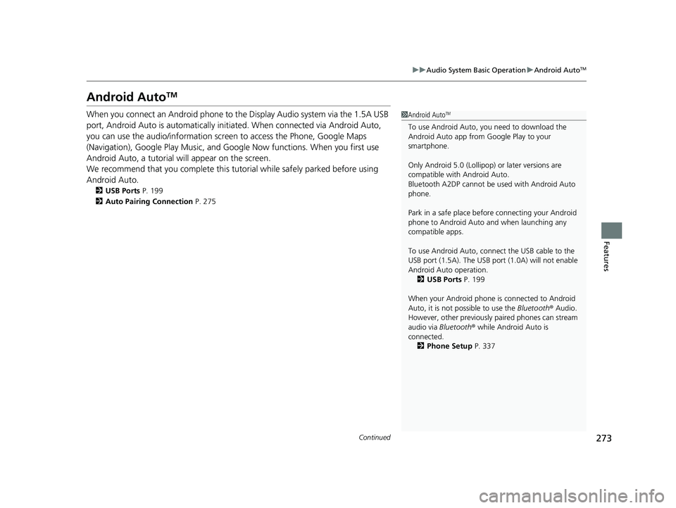 HONDA CLARITY FUEL CELL 2019 Owners Manual (in English) 273
uuAudio System Basic Operation uAndroid AutoTM
Continued
Features
Android AutoTM
When you connect an Android phone to the Display Audio system via the 1.5A USB
port, Android Auto is automatically HONDA CLARITY FUEL CELL 2019 Owners Manual (in English) 273
uuAudio System Basic Operation uAndroid AutoTM
Continued
Features
Android AutoTM
When you connect an Android phone to the Display Audio system via the 1.5A USB
port, Android Auto is automatically