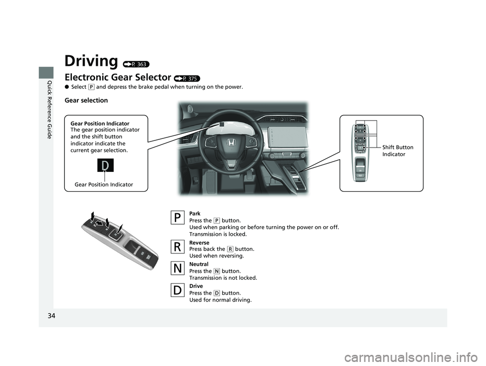 HONDA CLARITY FUEL CELL 2019  Owners Manual (in English) 34
Quick Reference Guide
Driving (P 363)
Electronic Gear Selector (P 375)
● Select 
(P and depress the brake pedal when turning on the power.
Park
Press the 
(P button.
Used when parking or before t