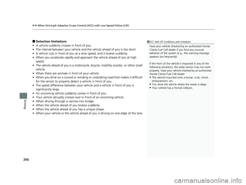 HONDA CLARITY FUEL CELL 2019  Owners Manual (in English) uuWhen Driving uAdaptive Cruise Control (ACC) with Low Speed Follow (LSF)
396
Driving
■Detection limitations
• A vehicle suddenly crosses in front of you.
• The interval between your vehicle and