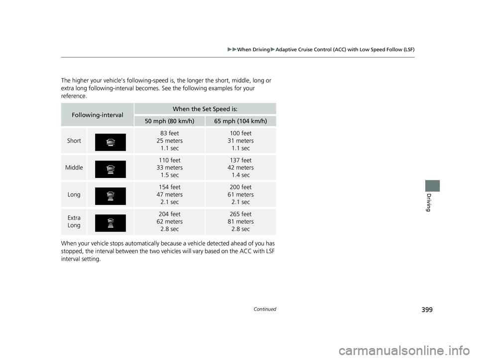HONDA CLARITY FUEL CELL 2019  Owners Manual (in English) 399
uuWhen Driving uAdaptive Cruise Control (ACC) with Low Speed Follow (LSF)
Continued
Driving
The higher your vehicle’s following-speed is, the longer the short, middle, long or 
extra long follow