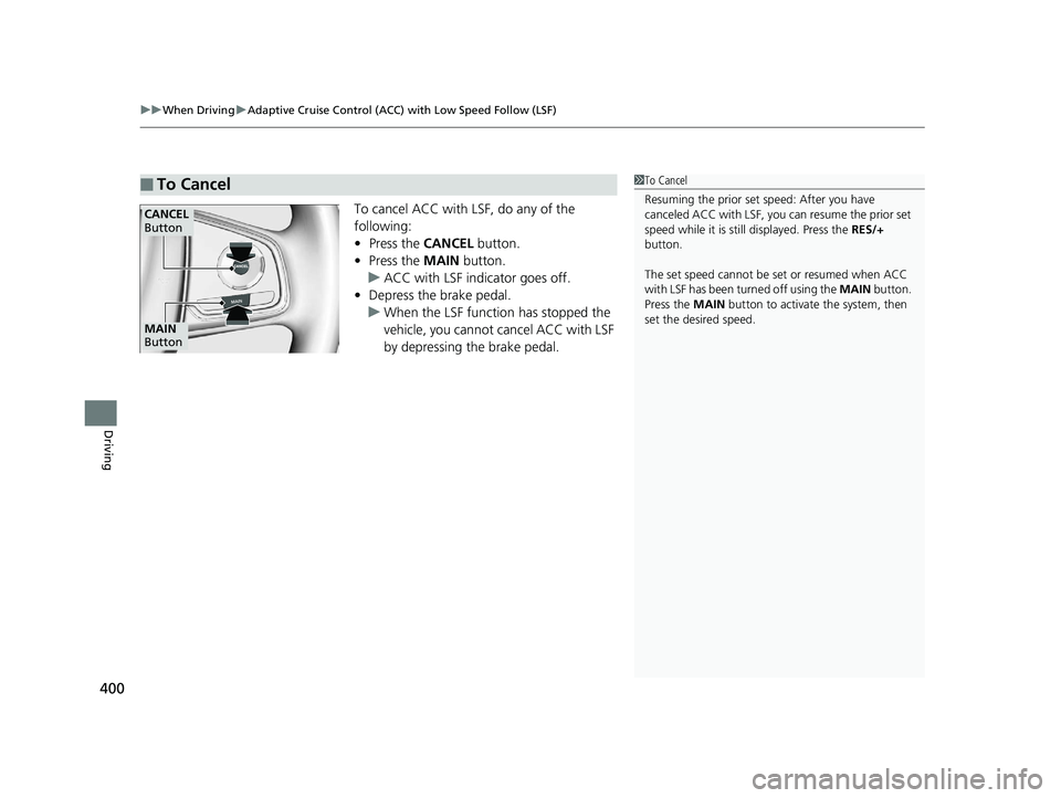 HONDA CLARITY FUEL CELL 2019  Owners Manual (in English) uuWhen Driving uAdaptive Cruise Control (ACC) with Low Speed Follow (LSF)
400
Driving
To cancel ACC with LSF, do any of the 
following:
• Press the  CANCEL button.
• Press the  MAIN button.
u ACC 