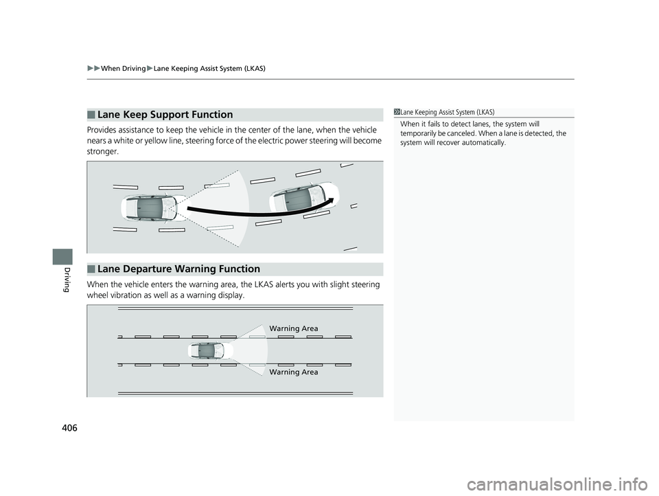 HONDA CLARITY FUEL CELL 2019  Owners Manual (in English) uuWhen Driving uLane Keeping Assist System (LKAS)
406
Driving
Provides assistance to keep the vehicle in  the center of the lane, when the vehicle 
nears a white or yellow line, steering force  of the