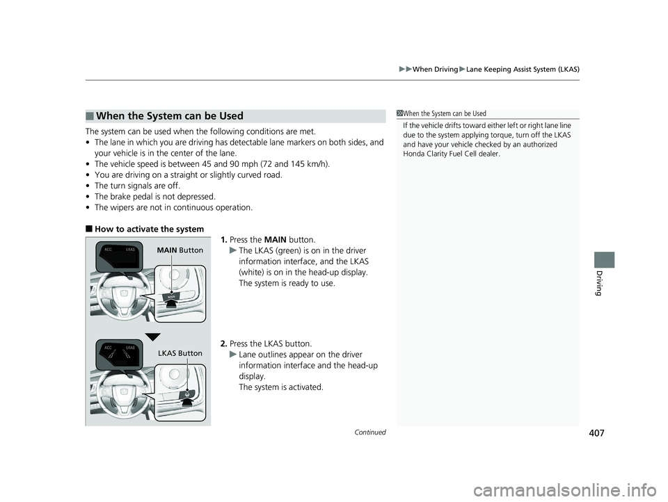 HONDA CLARITY FUEL CELL 2019 Owners Manual (in English) Continued407
uuWhen Driving uLane Keeping Assist System (LKAS)
Driving
The system can be used when th e following conditions are met.
• The lane in which you are driving has detectable lane markers HONDA CLARITY FUEL CELL 2019 Owners Manual (in English) Continued407
uuWhen Driving uLane Keeping Assist System (LKAS)
Driving
The system can be used when th e following conditions are met.
• The lane in which you are driving has detectable lane markers