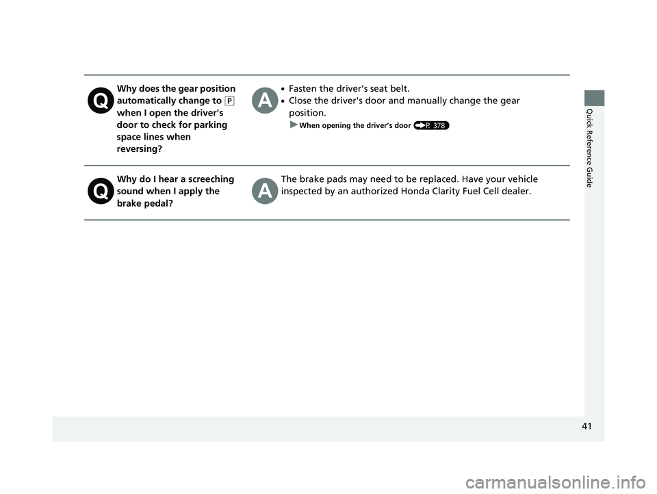 HONDA CLARITY FUEL CELL 2019  Owners Manual (in English) 41
Quick Reference Guide
Why does the gear position 
automatically change to 
(P 
when I open the driver's 
door to check for parking 
space lines when 
reversing?
●Fasten the driver’s seat be