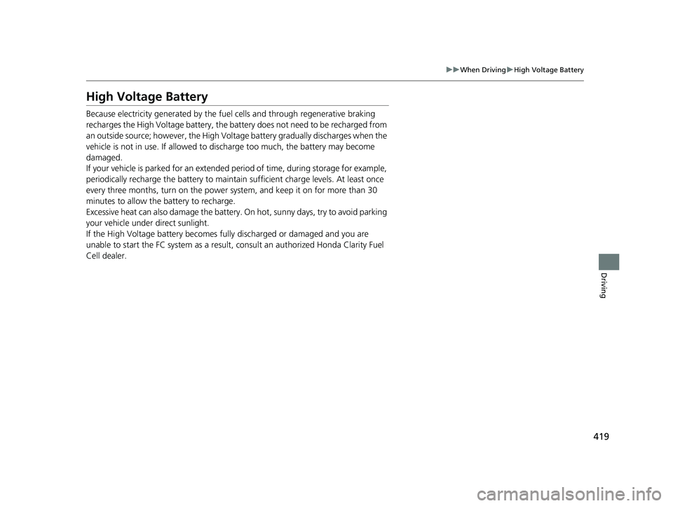 HONDA CLARITY FUEL CELL 2019 Owners Manual (in English) 419
uuWhen Driving uHigh Voltage Battery
Driving
High Voltage Battery
Because electricity generated by the fuel cells and through regenerative braking
recharges the High Voltage battery, the ba tter HONDA CLARITY FUEL CELL 2019 Owners Manual (in English) 419
uuWhen Driving uHigh Voltage Battery
Driving
High Voltage Battery
Because electricity generated by the fuel cells and through regenerative braking
recharges the High Voltage battery, the ba tter