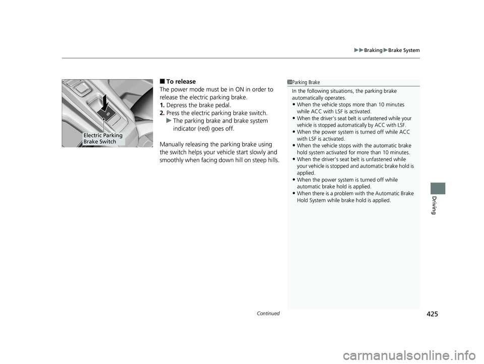 HONDA CLARITY FUEL CELL 2019  Owners Manual (in English) Continued425
uuBraking uBrake System
Driving
■To release
The power mode must be in ON in order to 
release the electric parking brake.
1. Depress the brake pedal.
2. Press the electric parking brake