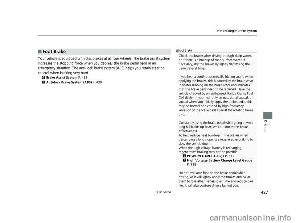 HONDA CLARITY FUEL CELL 2019  Owners Manual (in English) Continued427
uuBraking uBrake System
Driving
Your vehicle is equipped with disc brakes at  all four wheels. The brake assist system 
increases the stopping force when you  depress the brake pedal hard