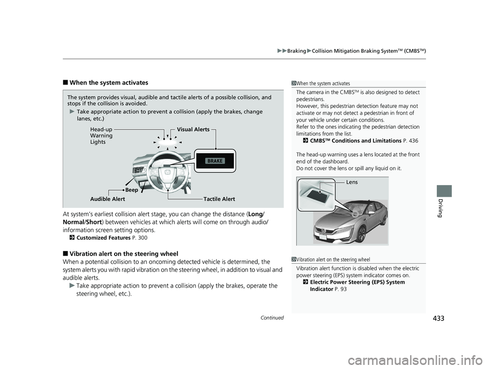 HONDA CLARITY FUEL CELL 2019  Owners Manual (in English) Continued433
uuBraking uCollision Mitigation Braking SystemTM (CMBSTM)
Driving
■When the system activates
At system’s earliest collision alert st age, you can change the distance (Long/
Normal /Sh