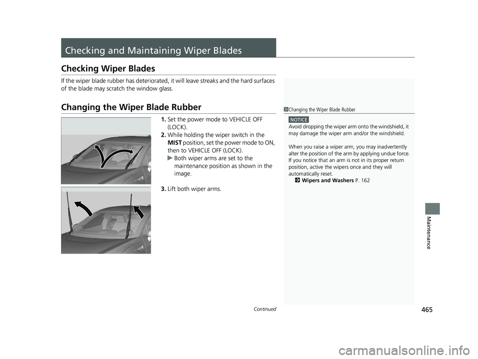 HONDA CLARITY FUEL CELL 2019  Owners Manual (in English) 465Continued
Maintenance
Checking and Maintaining Wiper Blades
Checking Wiper Blades
If the wiper blade rubber has deteriorated, it will leave streaks and the hard surfaces 
of the blade may scratch t