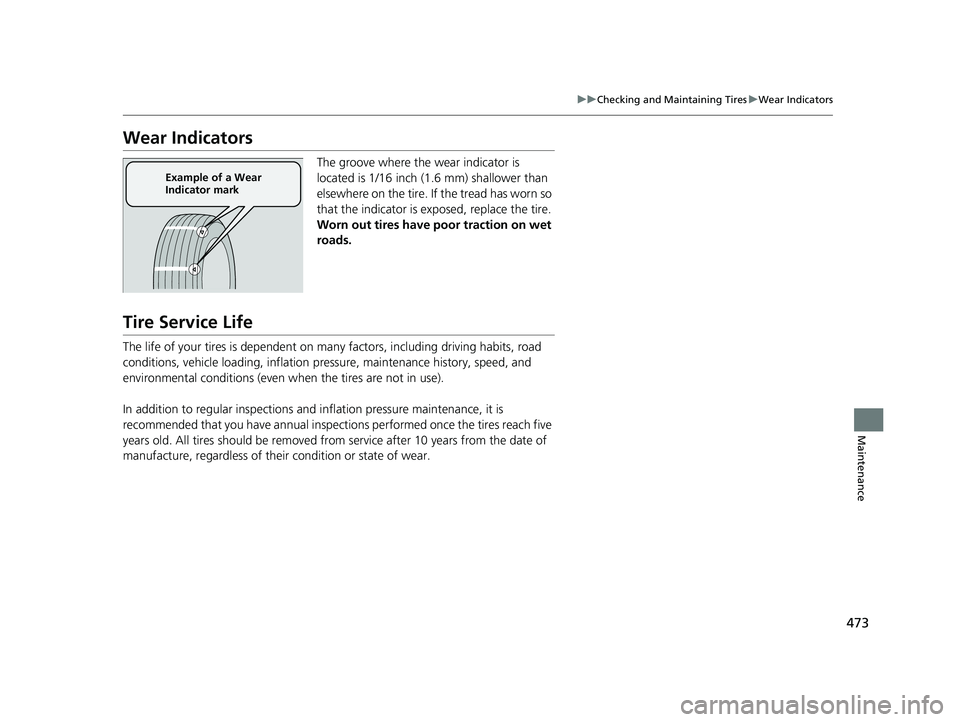 HONDA CLARITY FUEL CELL 2019  Owners Manual (in English) 473
uuChecking and Maintaining Tires uWear Indicators
Maintenance
Wear Indicators
The groove where the wear indicator is 
located is 1/16 inch (1.6 mm) shallower than 
elsewhere on the tire. If the tr