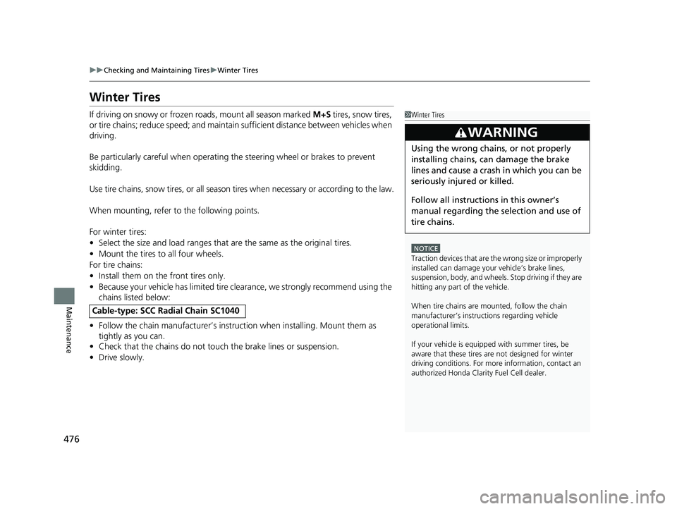 HONDA CLARITY FUEL CELL 2019  Owners Manual (in English) 476
uuChecking and Maintaining Tires uWinter Tires
Maintenance
Winter Tires
If driving on snowy or frozen roads, mount all season marked  M+S tires, snow tires, 
or tire chains; reduce speed; and main