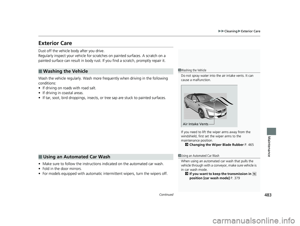HONDA CLARITY FUEL CELL 2019  Owners Manual (in English) 483
uuCleaning uExterior Care
Continued
Maintenance
Exterior Care
Dust off the vehicle body after you drive.
Regularly inspect your vehi cle for scratches on painted surfaces. A scratch on a 
painted 