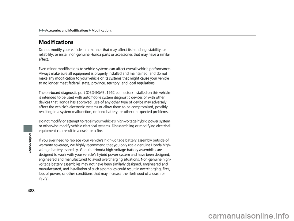 HONDA CLARITY FUEL CELL 2019  Owners Manual (in English) 488
uuAccessories and Modifications uModifications
Maintenance
Modifications
Do not modify your vehicle in a manner that  may affect its handling, stability, or 
reliability, or install non-genuine Ho
