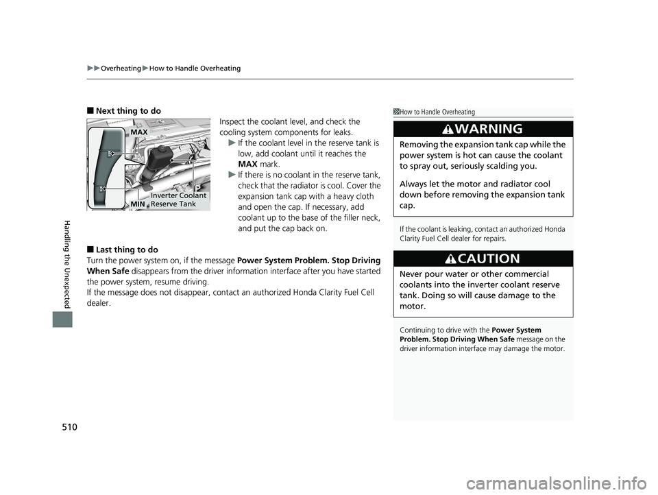 HONDA CLARITY FUEL CELL 2019  Owners Manual (in English) uuOverheating uHow to Handle Overheating
510
Handling the Unexpected
■Next thing to do
Inspect the coolant level, and check the 
cooling system components for leaks.u If the coolant level in the res
