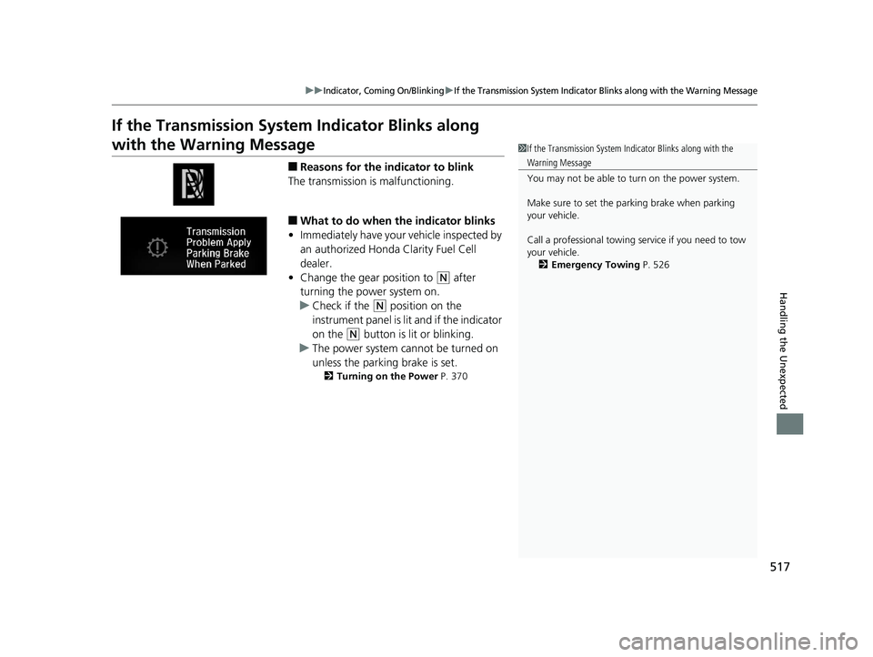 HONDA CLARITY FUEL CELL 2019  Owners Manual (in English) 517
uuIndicator, Coming On/BlinkinguIf the Transmission System Indicator Blinks along with the Warning Message
Handling the Unexpected
If the Transmission System Indicator Blinks along 
with the Warni