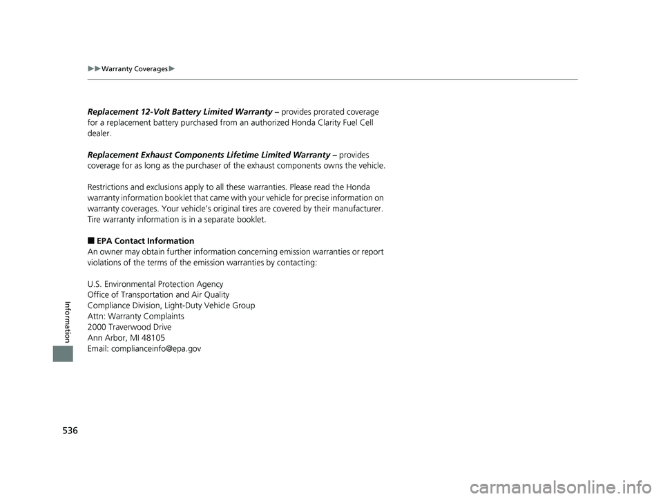 HONDA CLARITY FUEL CELL 2019 Owners Manual (in English) 536
uuWarranty Coverages u
Information
Replacement 12-Volt Batte ry Limited Warranty – provides prorated coverage
for a replacement battery purchased from an authorized Honda Clarity Fuel Cell
de HONDA CLARITY FUEL CELL 2019 Owners Manual (in English) 536
uuWarranty Coverages u
Information
Replacement 12-Volt Batte ry Limited Warranty – provides prorated coverage
for a replacement battery purchased from an authorized Honda Clarity Fuel Cell
de