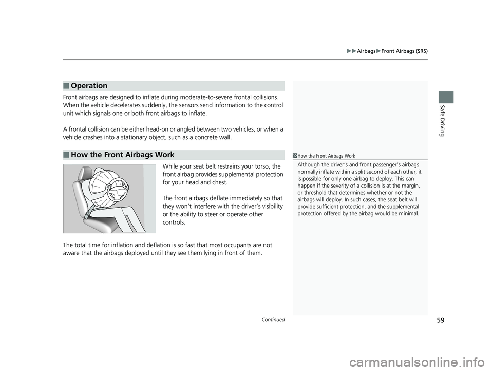 HONDA CLARITY FUEL CELL 2019 Owners Manual (in English) Continued59
uuAirbags uFront Airbags (SRS)
Safe DrivingFront airbags are designed to inflate duri ng moderate-to-severe frontal collisions.
When the vehicle decelerates suddenly, the sensors send inf HONDA CLARITY FUEL CELL 2019 Owners Manual (in English) Continued59
uuAirbags uFront Airbags (SRS)
Safe DrivingFront airbags are designed to inflate duri ng moderate-to-severe frontal collisions.
When the vehicle decelerates suddenly, the sensors send inf