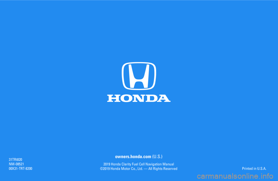 HONDA CLARITY FUEL CELL 2019  Navigation Manual (in English) owners.honda.com (U.S.)
2019 Honda Clarity Fuel Cell Navigation Manual
©2019 Honda Motor Co., Ltd. — All Rights Reserved31TRt820
NM-08521
00X31-TRT-8200 Printed in U.S.A. 