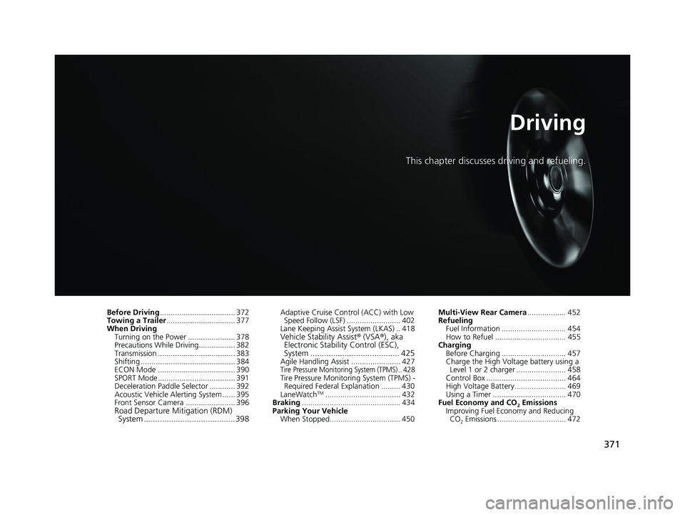 HONDA CLARITY PLUG-IN 2019  Owners Manual (in English) 371
Driving
This chapter discusses driving and refueling.
Before Driving................................... 372
Towing a Trailer ................................ 377
When Driving Turning on the Power 