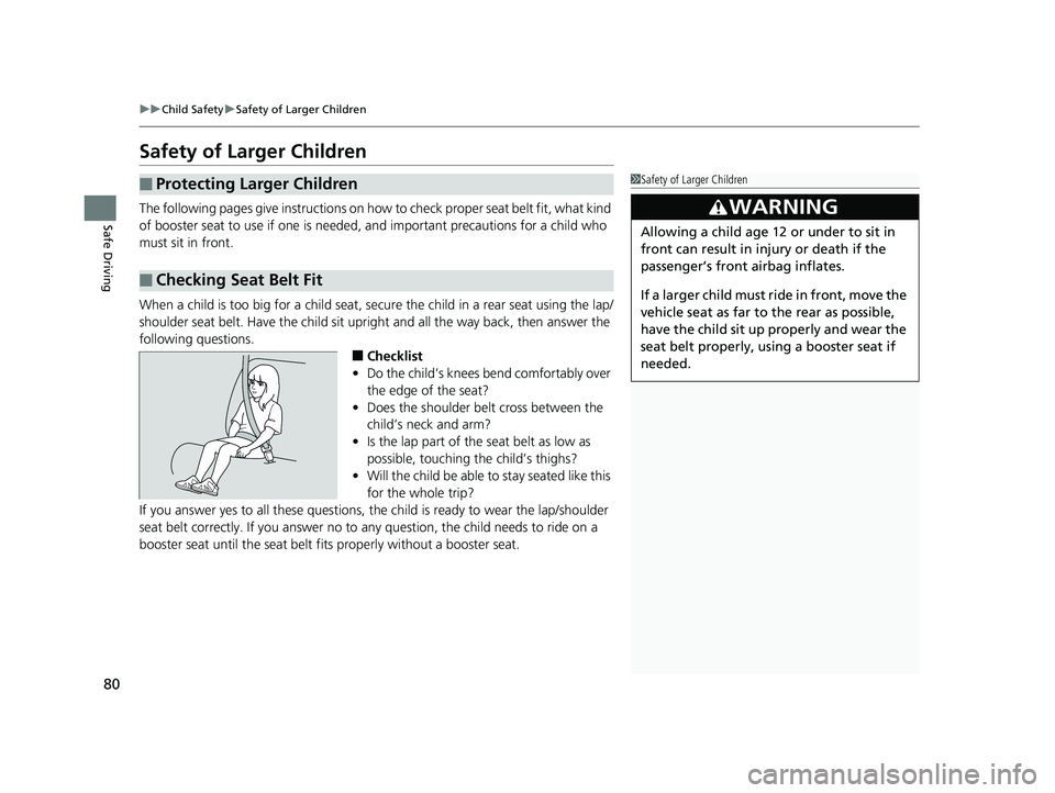 HONDA CLARITY PLUG-IN 2019 Owners Manual (in English) 80
uuChild Safety uSafety of Larger Children
Safe Driving
Safety of Larger Children
The following pages give instructions on how to check proper seat belt fit, what kind
of booster seat to use if on HONDA CLARITY PLUG-IN 2019 Owners Manual (in English) 80
uuChild Safety uSafety of Larger Children
Safe Driving
Safety of Larger Children
The following pages give instructions on how to check proper seat belt fit, what kind
of booster seat to use if on