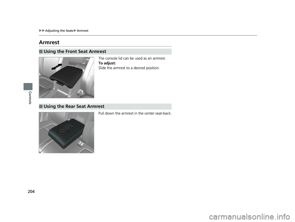 HONDA CR-V 2019  Owners Manual (in English) 204
uuAdjusting the Seats uArmrest
Controls
Armrest
The console lid can be used as an armrest.
To adjust:
Slide the armrest to a desired position.
Pull down the armrest in the center seat-back.
■Usi