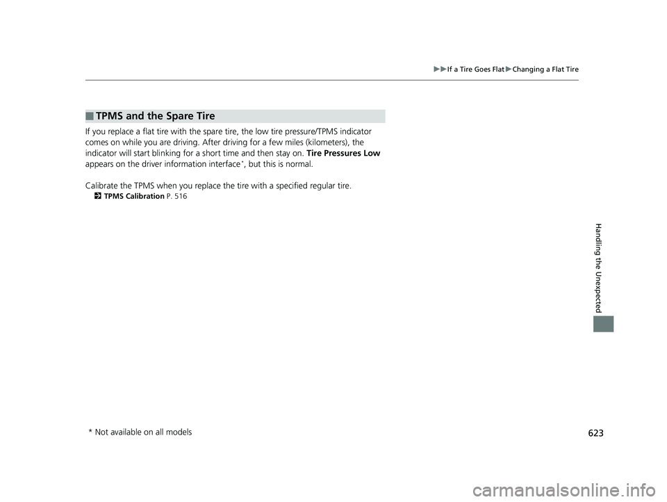HONDA CR-V 2019  Owners Manual (in English) 623
uuIf a Tire Goes Flat uChanging a Flat Tire
Handling the Unexpected
If you replace a flat tire with the spare  tire, the low tire pressure/TPMS indicator 
comes on while you are driving. After dr 
