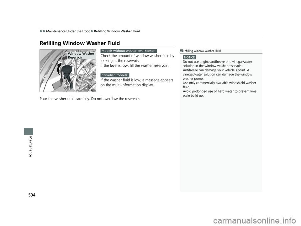 HONDA HR-V 2019  Owners Manual (in English) 534
uuMaintenance Under the Hood uRefilling Window Washer Fluid
Maintenance
Refilling Window  Washer Fluid
Check the amount of window washer fluid by 
looking at the reservoir.
If the level is low, fi