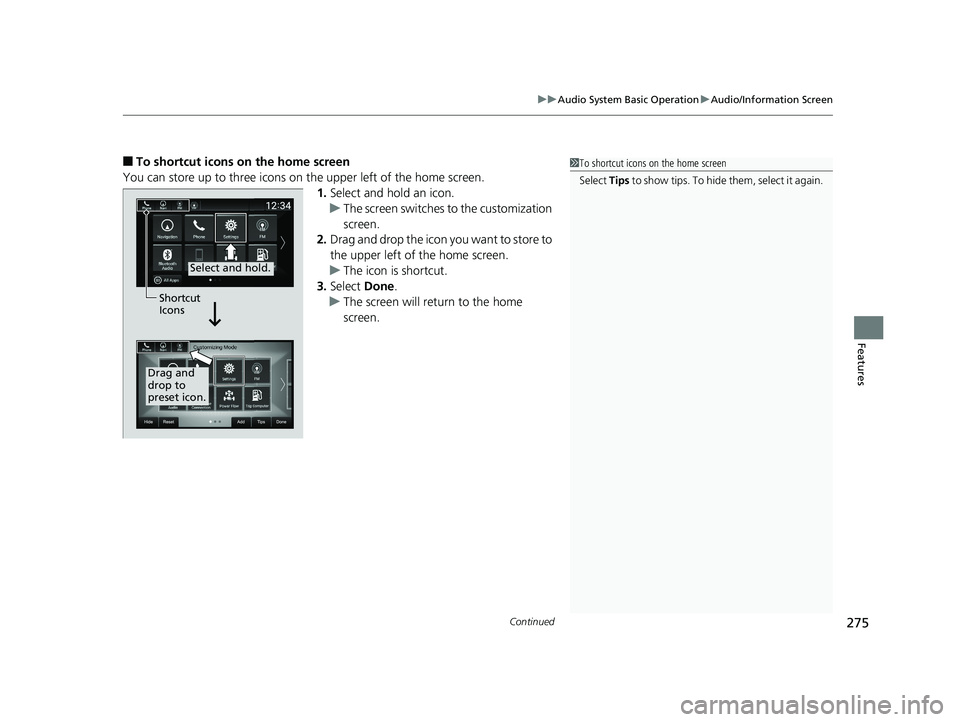 HONDA INSIGHT 2019  Owners Manual (in English) Continued275
uuAudio System Basic Operation uAudio/Information Screen
Features
■To shortcut icons on the home screen
You can store up to three icons on the upper left of the home screen. 1.Select an