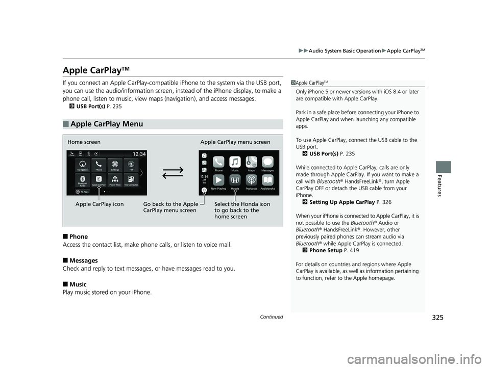 HONDA INSIGHT 2019 Owners Manual (in English) 325
uuAudio System Basic Operation uApple CarPlayTM
Continued
Features
Apple CarPlayTM
If you connect an Apple CarPlay-compatible iPhone to the system via the USB port,
you can use the audio/informa HONDA INSIGHT 2019 Owners Manual (in English) 325
uuAudio System Basic Operation uApple CarPlayTM
Continued
Features
Apple CarPlayTM
If you connect an Apple CarPlay-compatible iPhone to the system via the USB port,
you can use the audio/informa