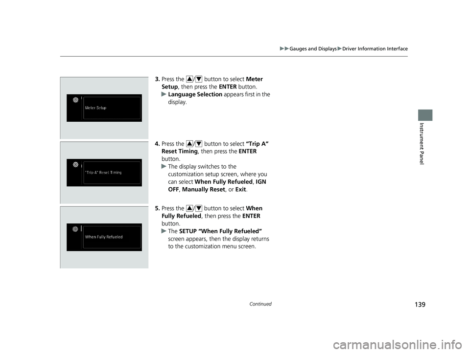 HONDA ODYSSEY 2019  Owners Manual (in English) 139
uuGauges and Displays uDriver Information Interface
Continued
Instrument Panel
3. Press the  /  button to select  Meter 
Setup , then press the  ENTER button.
u Language Selection  appears first i